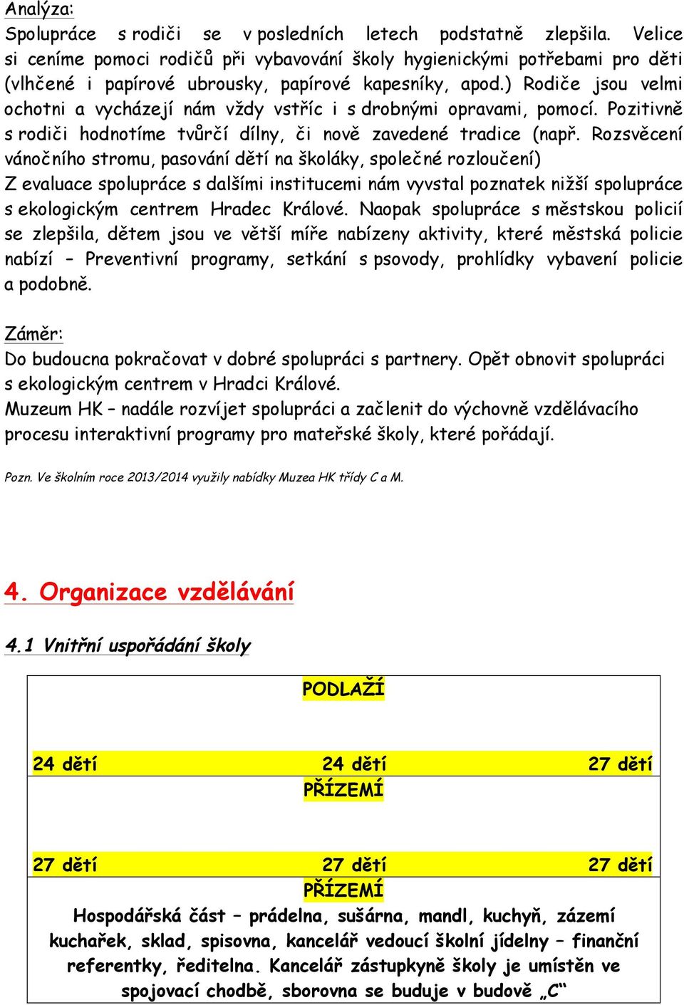 ) Rodiče jsou velmi ochotni a vycházejí nám vždy vstříc i s drobnými opravami, pomocí. Pozitivně s rodiči hodnotíme tvůrčí dílny, či nově zavedené tradice (např.