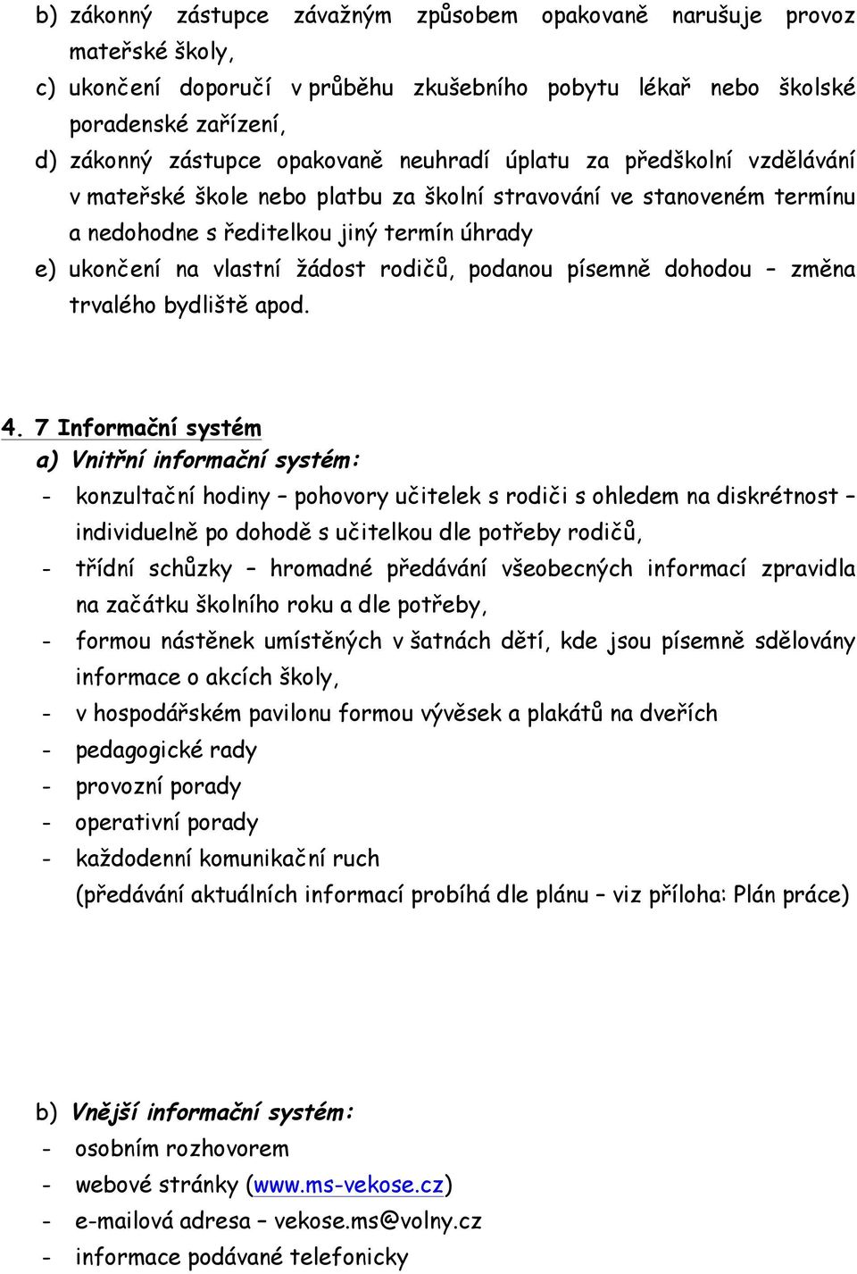 podanou písemně dohodou změna trvalého bydliště apod. 4.