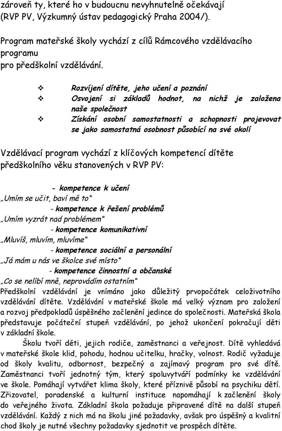 v v v Rozvíjení dítěte, jeho učení a poznání Osvojení si základů hodnot, na nichž je založena naše společnost Získání osobní samostatnosti a schopnosti projevovat se jako samostatná osobnost působící