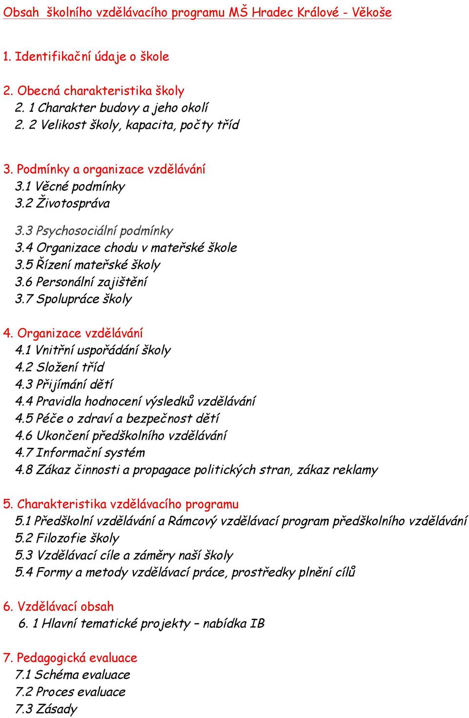 5 Řízení mateřské školy 3.6 Personální zajištění 3.7 Spolupráce školy 4. Organizace vzdělávání 4.1 Vnitřní uspořádání školy 4.2 Složení tříd 4.3 Přijímání dětí 4.