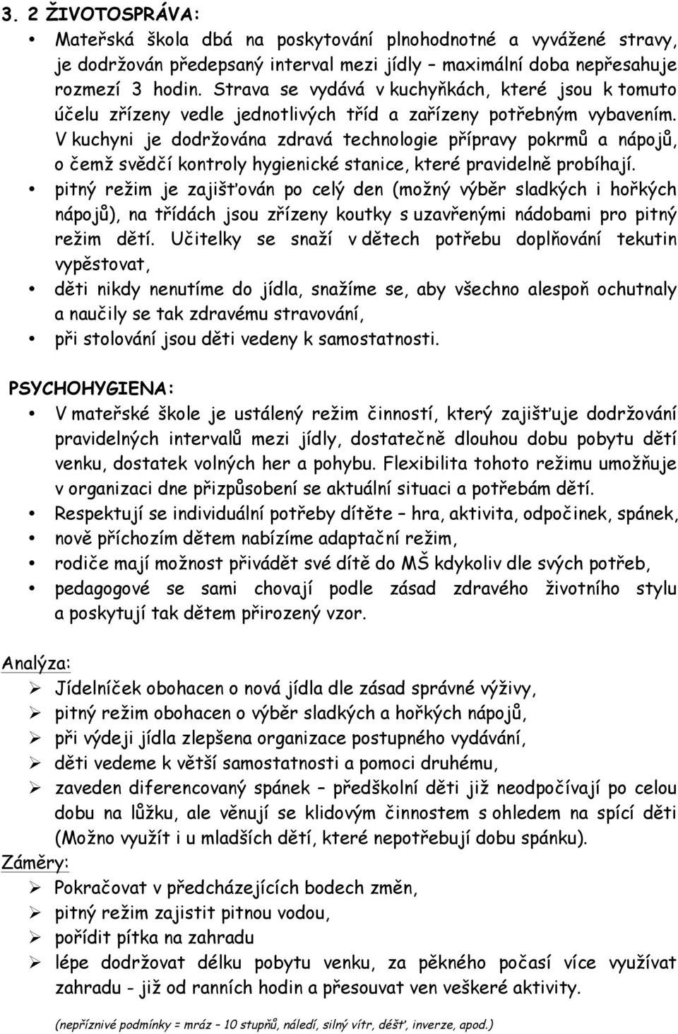 V kuchyni je dodržována zdravá technologie přípravy pokrmů a nápojů, o čemž svědčí kontroly hygienické stanice, které pravidelně probíhají.