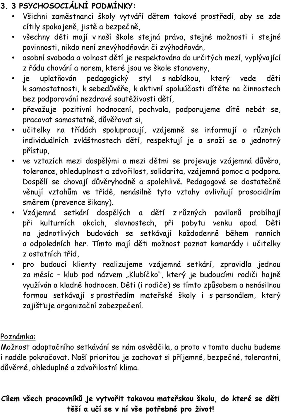 uplatňován pedagogický styl s nabídkou, který vede děti k samostatnosti, k sebedůvěře, k aktivní spoluúčasti dítěte na činnostech bez podporování nezdravé soutěživosti dětí, převažuje pozitivní