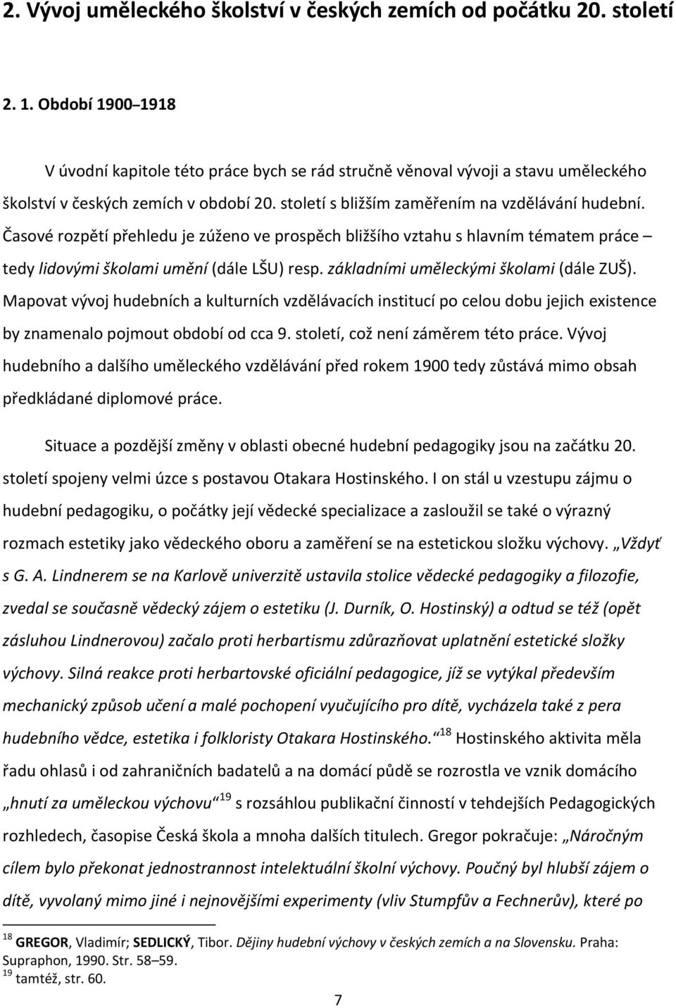 Časové rozpětí přehledu je zúženo ve prospěch bližšího vztahu s hlavním tématem práce tedy lidovými školami umění (dále LŠU) resp. základními uměleckými školami (dále ZUŠ).