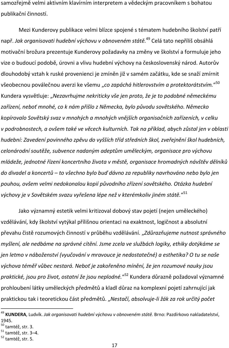 49 Celá tato nepříliš obsáhlá motivační brožura prezentuje Kunderovy požadavky na změny ve školství a formuluje jeho vize o budoucí podobě, úrovni a vlivu hudební výchovy na československý národ.