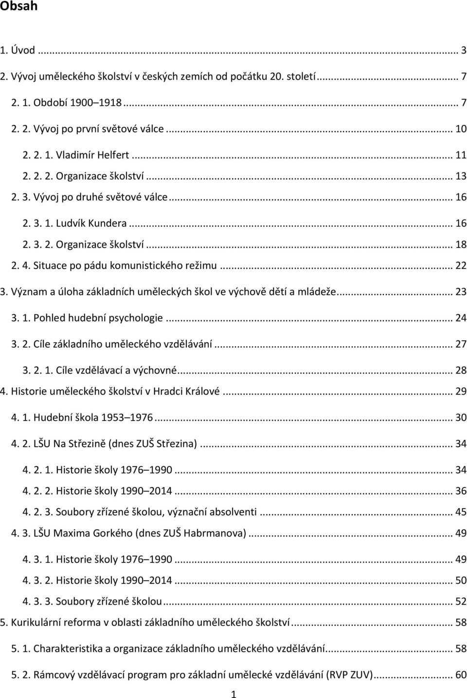 Význam a úloha základních uměleckých škol ve výchově dětí a mládeže... 23 3. 1. Pohled hudební psychologie... 24 3. 2. Cíle základního uměleckého vzdělávání... 27 3. 2. 1. Cíle vzdělávací a výchovné.