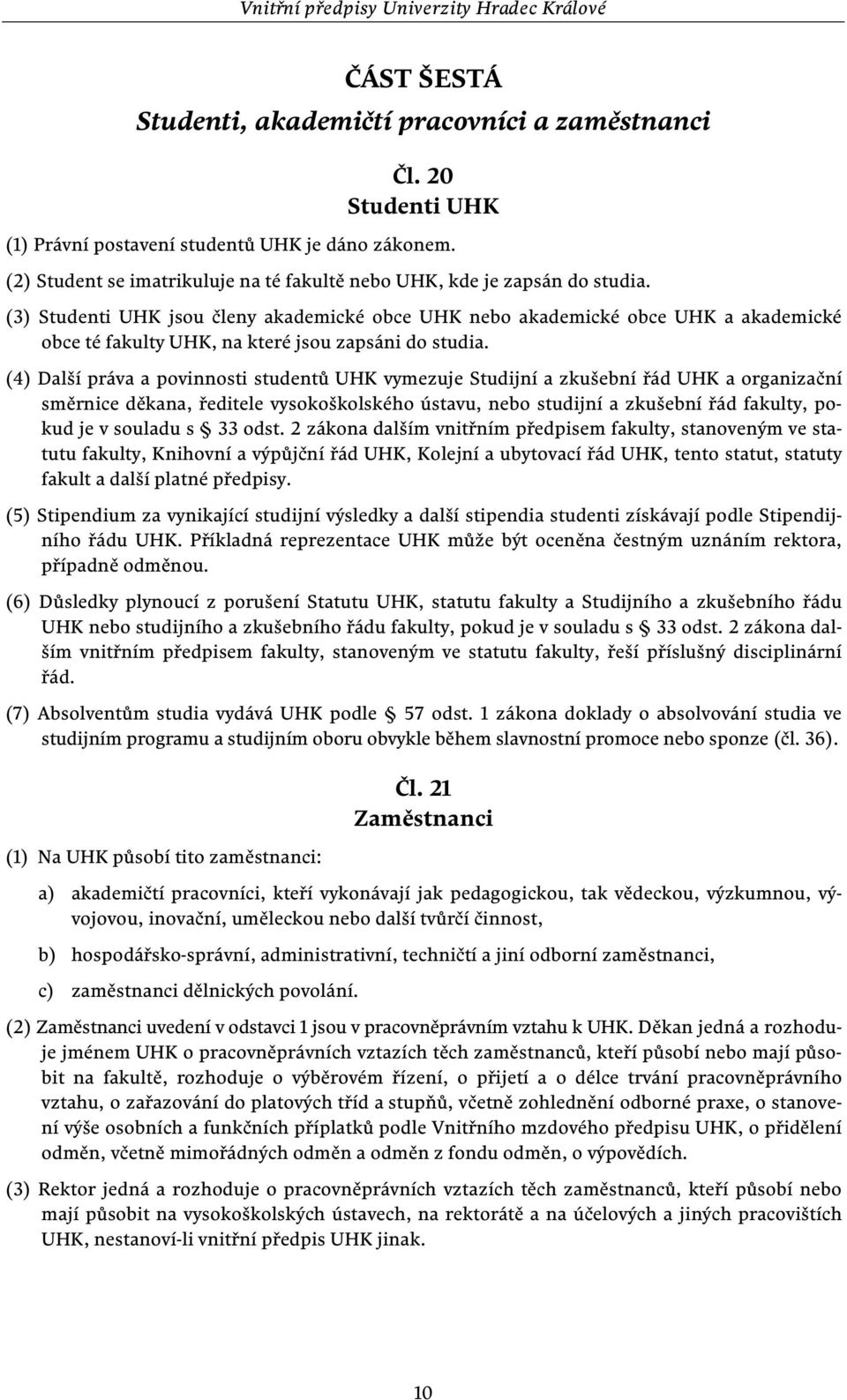 (3) Studenti UHK jsou členy akademické obce UHK nebo akademické obce UHK a akademické obce té fakulty UHK, na které jsou zapsáni do studia.