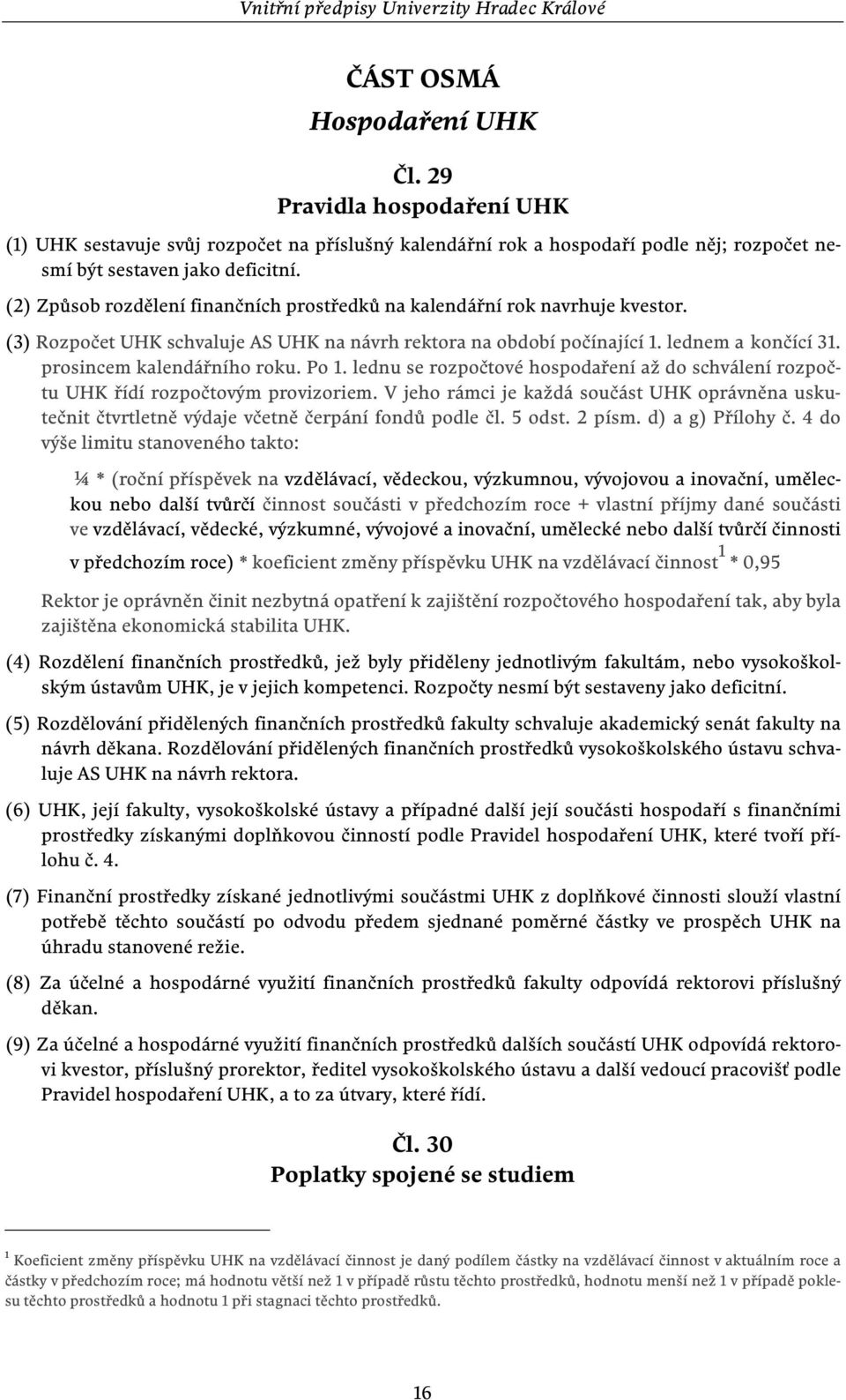 prosincem kalendářního roku. Po 1. lednu se rozpočtové hospodaření až do schválení rozpočtu UHK řídí rozpočtovým provizoriem.