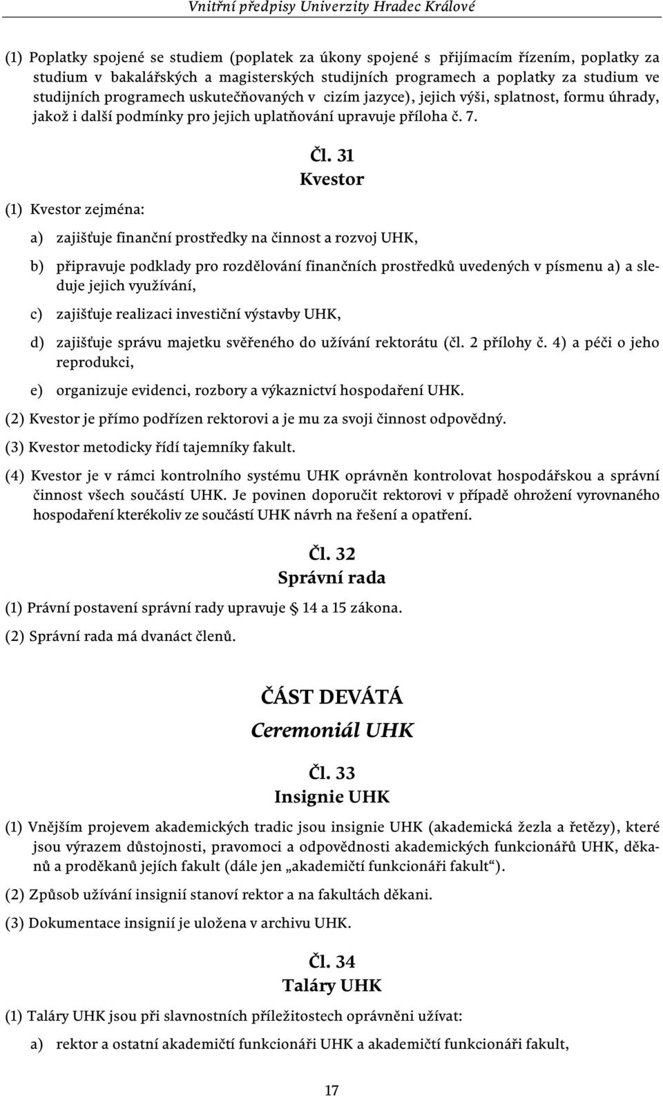 31 Kvestor a) zajišťuje finanční prostředky na činnost a rozvoj UHK, b) připravuje podklady pro rozdělování finančních prostředků uvedených v písmenu a) a sleduje jejich využívání, c) zajišťuje