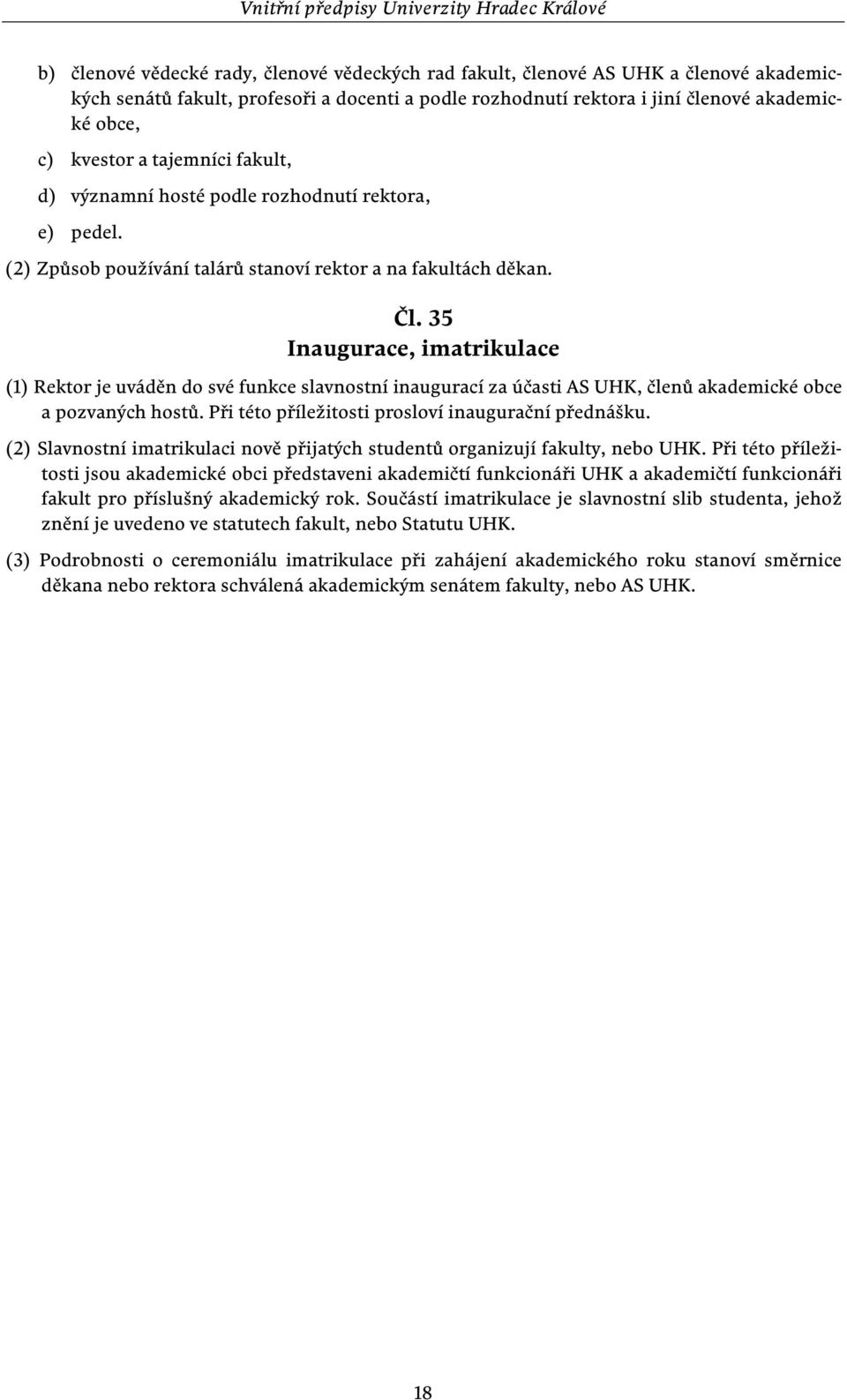 35 Inaugurace, imatrikulace (1) Rektor je uváděn do své funkce slavnostní inaugurací za účasti AS UHK, členů akademické obce a pozvaných hostů. Při této příležitosti prosloví inaugurační přednášku.