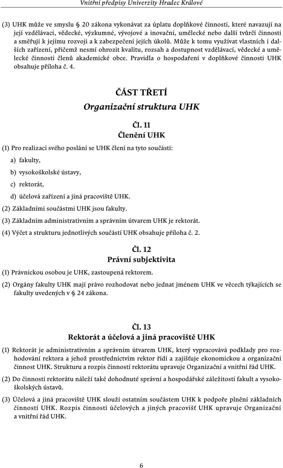 Může k tomu využívat vlastních i dalších zařízení, přičemž nesmí ohrozit kvalitu, rozsah a dostupnost vzdělávací, vědecké a umělecké činnosti členů akademické obce.