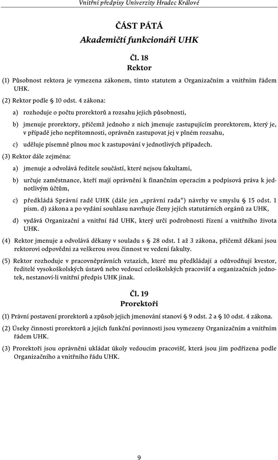 zastupovat jej v plném rozsahu, c) uděluje písemně plnou moc k zastupování v jednotlivých případech.