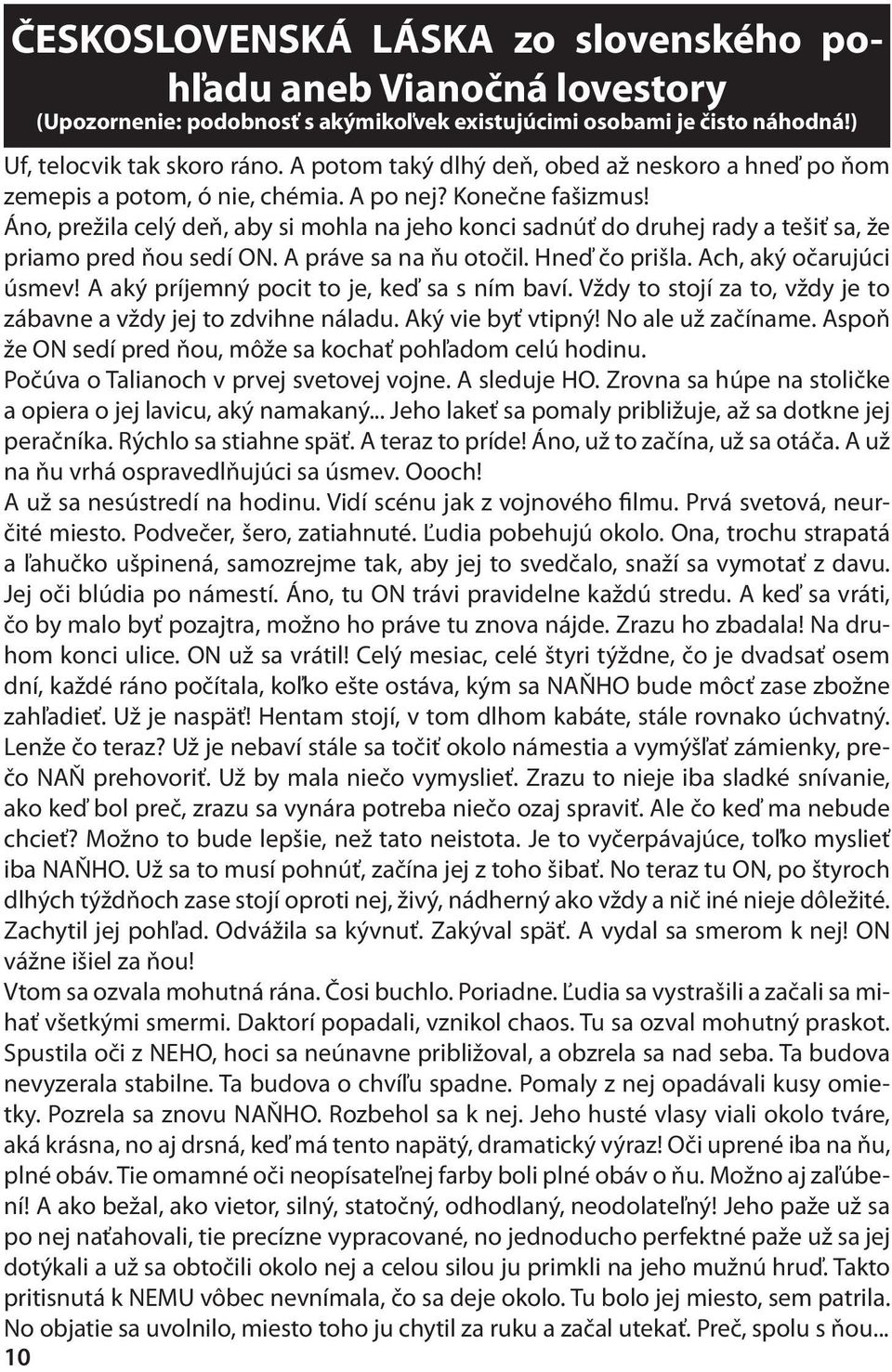 Áno, prežila celý deň, aby si mohla na jeho konci sadnúť do druhej rady a tešiť sa, že priamo pred ňou sedí ON. A práve sa na ňu otočil. Hneď čo prišla. Ach, aký očarujúci úsmev!