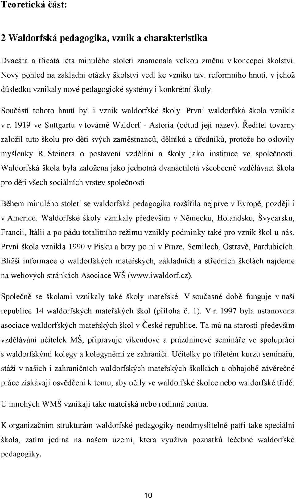 První waldorfská škola vznikla v r. 1919 ve Suttgartu v továrně Waldorf - Astoria (odtud její název).