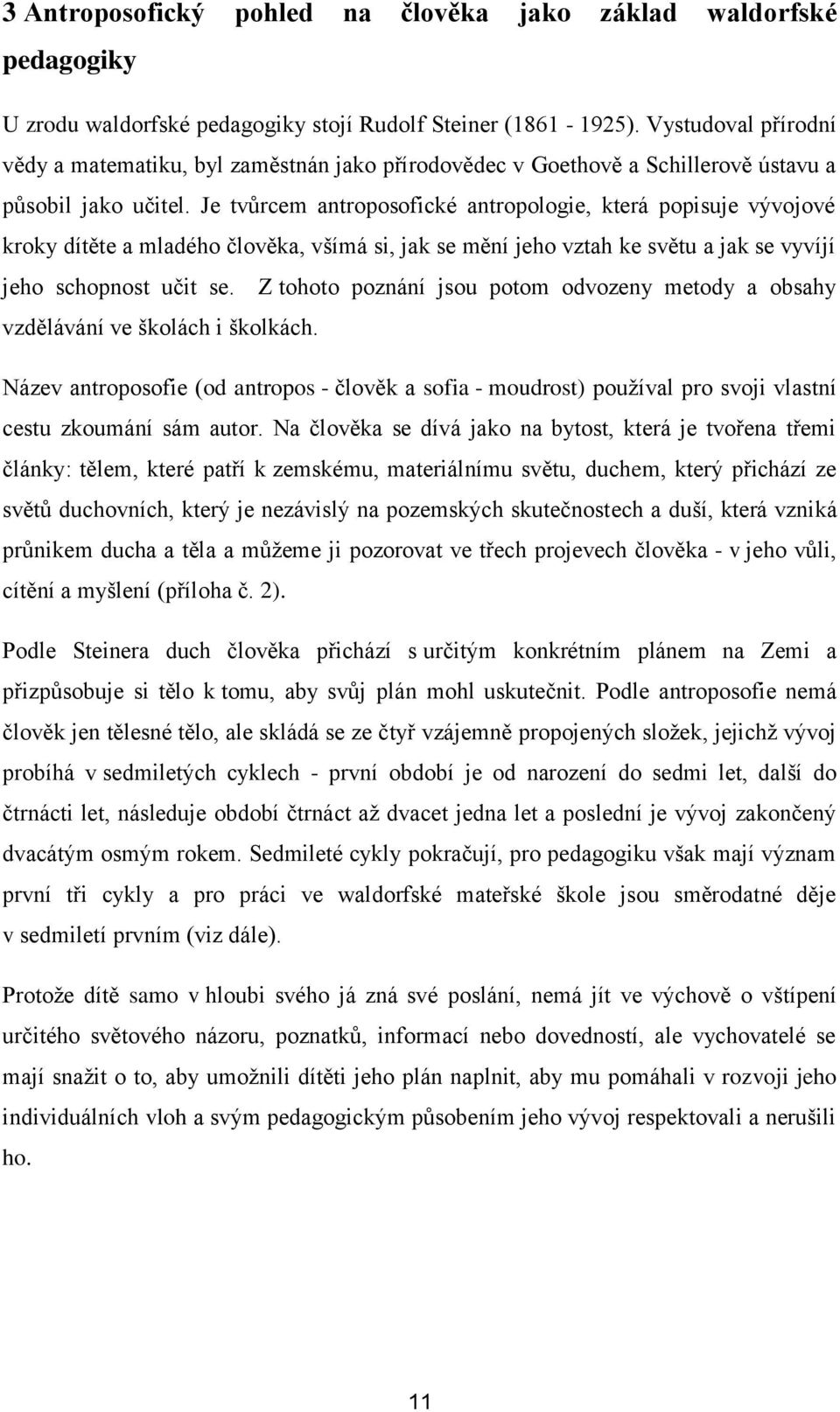 Je tvůrcem antroposofické antropologie, která popisuje vývojové kroky dítěte a mladého člověka, všímá si, jak se mění jeho vztah ke světu a jak se vyvíjí jeho schopnost učit se.