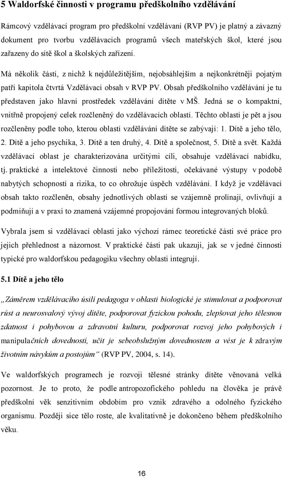 Obsah předškolního vzdělávání je tu představen jako hlavní prostředek vzdělávání dítěte v MŠ. Jedná se o kompaktní, vnitřně propojený celek rozčleněný do vzdělávacích oblastí.