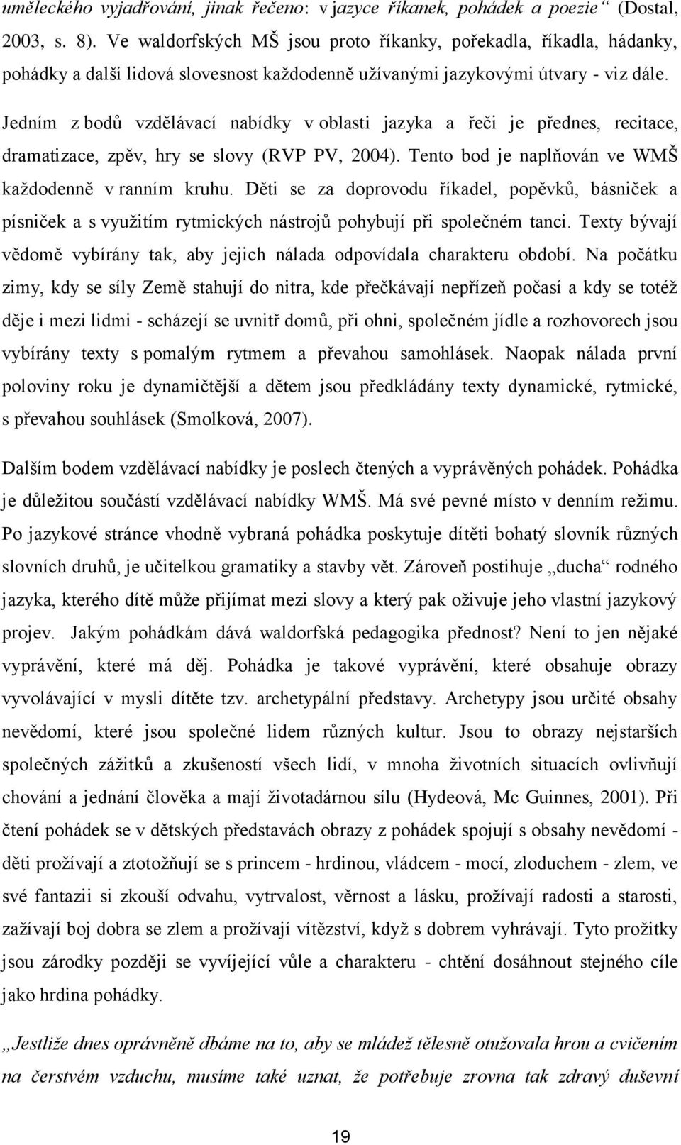 Jedním z bodů vzdělávací nabídky v oblasti jazyka a řeči je přednes, recitace, dramatizace, zpěv, hry se slovy (RVP PV, 2004). Tento bod je naplňován ve WMŠ kaţdodenně v ranním kruhu.