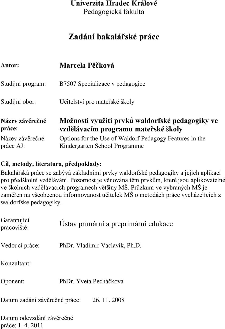 School Programme Cíl, metody, literatura, předpoklady: Bakalářská práce se zabývá základními prvky waldorfské pedagogiky a jejich aplikací pro předškolní vzdělávání.