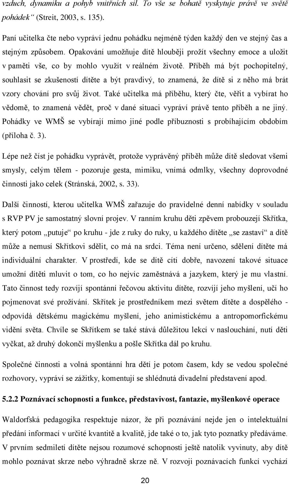 Opakování umoţňuje dítě hlouběji proţít všechny emoce a uloţit v paměti vše, co by mohlo vyuţít v reálném ţivotě.