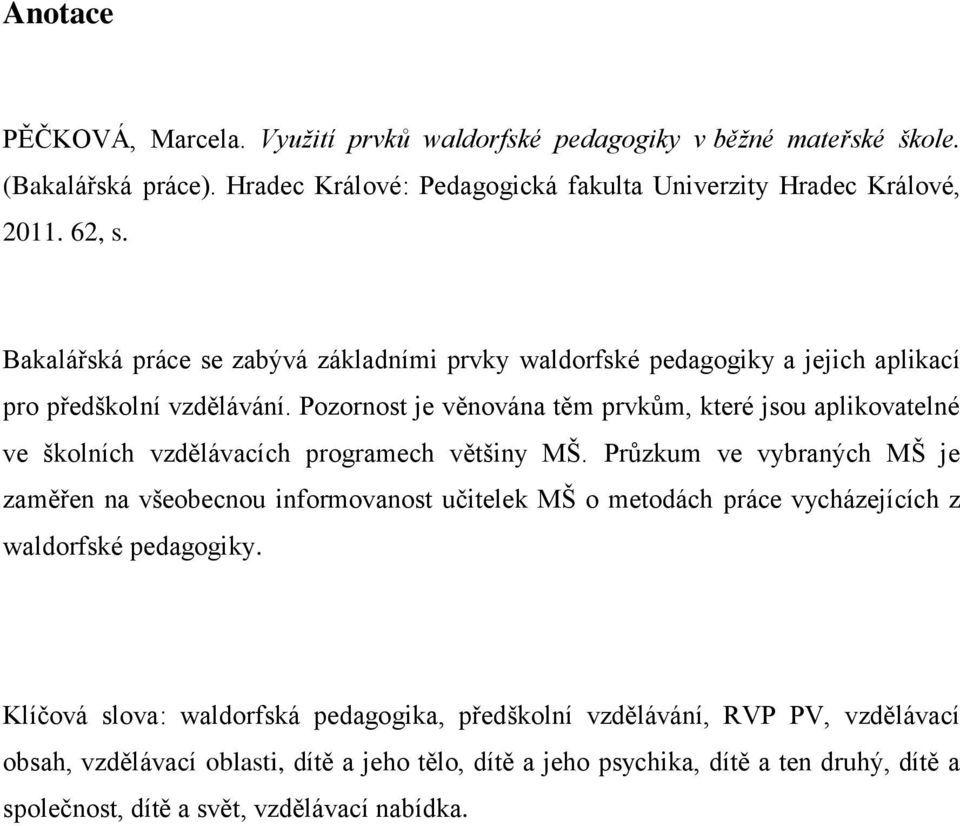 Pozornost je věnována těm prvkům, které jsou aplikovatelné ve školních vzdělávacích programech většiny MŠ.