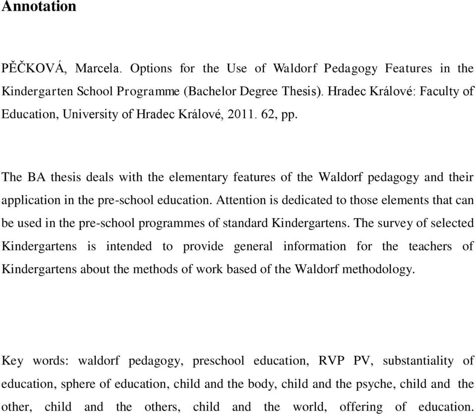 The BA thesis deals with the elementary features of the Waldorf pedagogy and their application in the pre-school education.