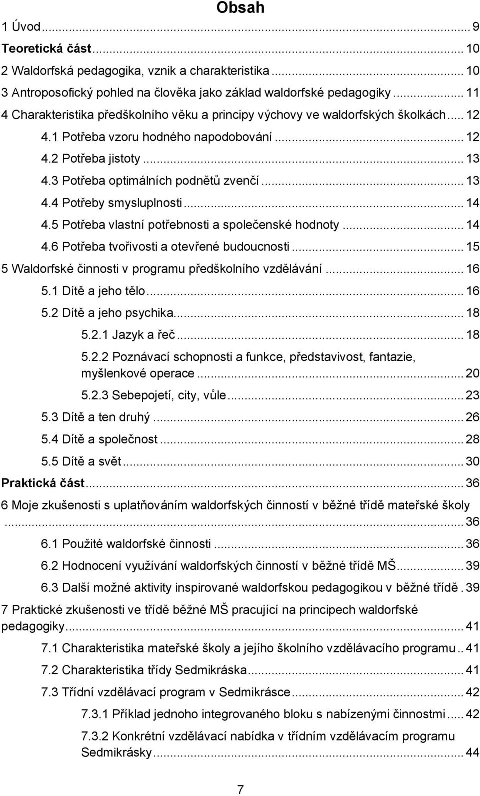 3 Potřeba optimálních podnětů zvenčí... 13 4.4 Potřeby smysluplnosti... 14 4.5 Potřeba vlastní potřebnosti a společenské hodnoty... 14 4.6 Potřeba tvořivosti a otevřené budoucnosti.