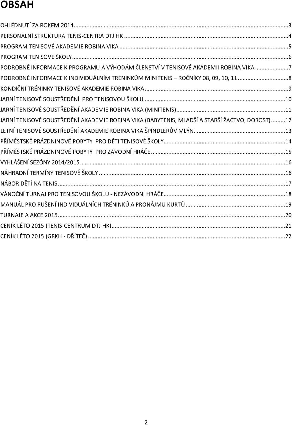 .. 8 KONDIČNÍ TRÉNINKY TENISOVÉ AKADEMIE ROBINA VIKA... 9 JARNÍ TENISOVÉ SOUSTŘEDĚNÍ PRO TENISOVOU ŠKOLU... 10 JARNÍ TENISOVÉ SOUSTŘEDĚNÍ AKADEMIE ROBINA VIKA (MINITENIS).