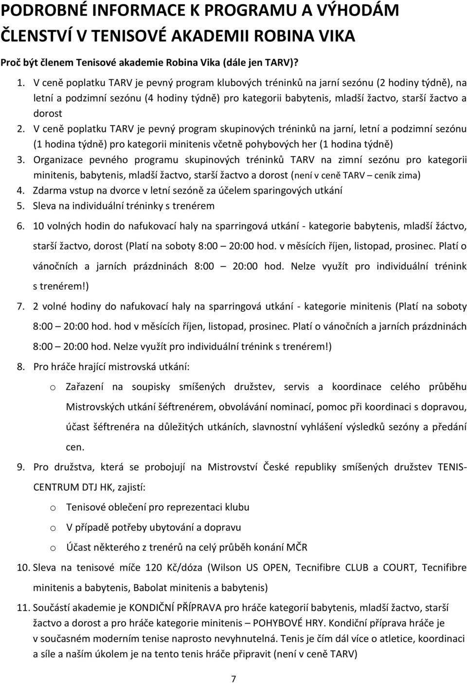 V ceně poplatku TARV je pevný program skupinových tréninků na jarní, letní a podzimní sezónu (1 hodina týdně) pro kategorii minitenis včetně pohybových her (1 hodina týdně) 3.