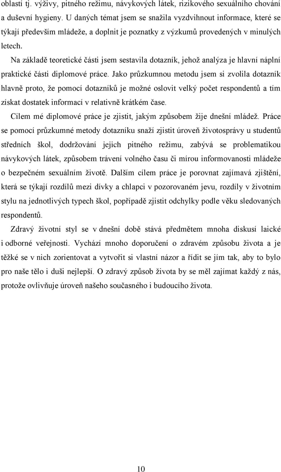 Na základě teoretické části jsem sestavila dotazník, jehoţ analýza je hlavní náplní praktické části diplomové práce.