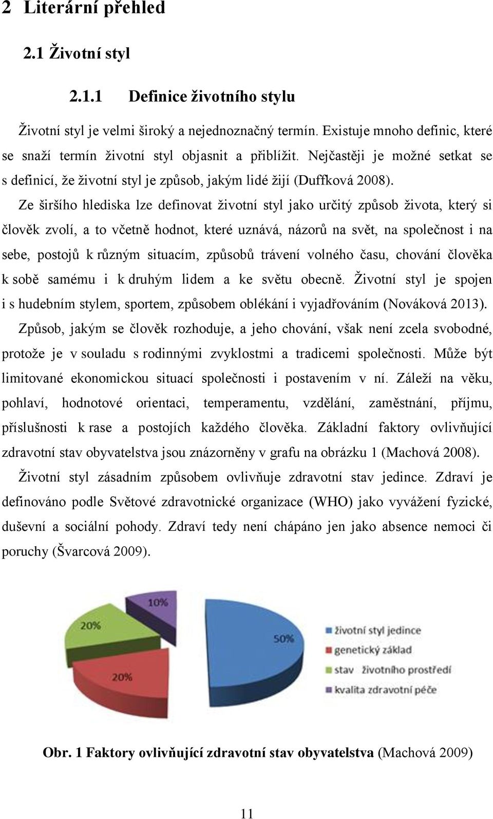 Ze širšího hlediska lze definovat ţivotní styl jako určitý zpŧsob ţivota, který si člověk zvolí, a to včetně hodnot, které uznává, názorŧ na svět, na společnost i na sebe, postojŧ k rŧzným situacím,