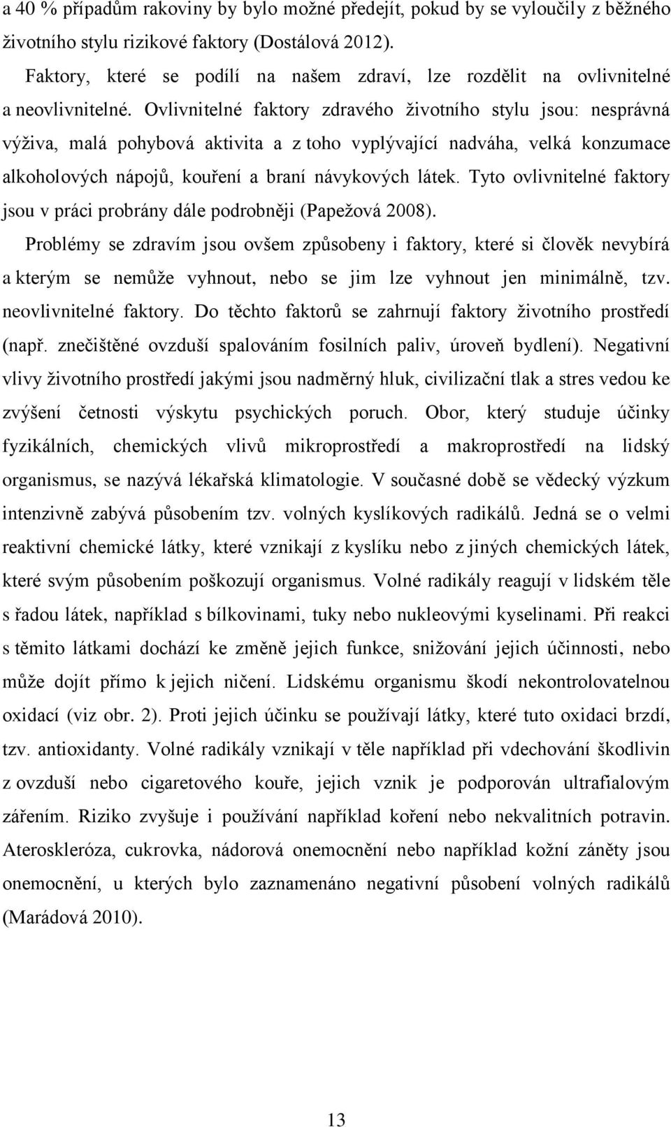 Ovlivnitelné faktory zdravého ţivotního stylu jsou: nesprávná výţiva, malá pohybová aktivita a z toho vyplývající nadváha, velká konzumace alkoholových nápojŧ, kouření a braní návykových látek.