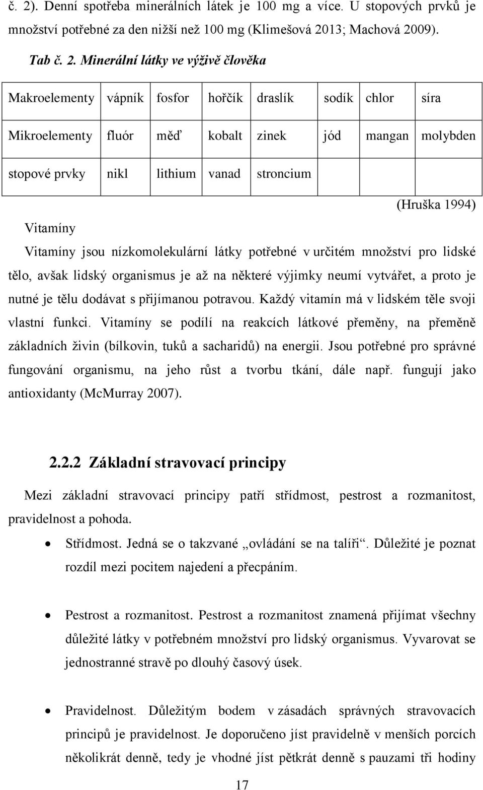 nízkomolekulární látky potřebné v určitém mnoţství pro lidské tělo, avšak lidský organismus je aţ na některé výjimky neumí vytvářet, a proto je nutné je tělu dodávat s přijímanou potravou.