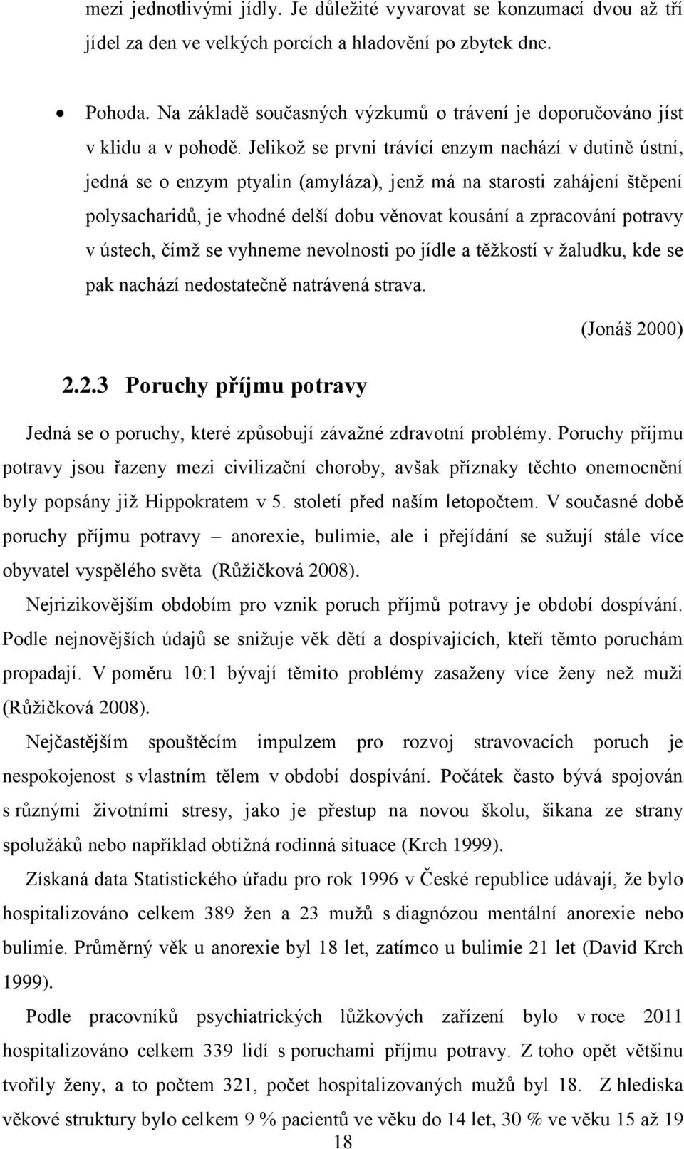 Jelikoţ se první trávící enzym nachází v dutině ústní, jedná se o enzym ptyalin (amyláza), jenţ má na starosti zahájení štěpení polysacharidŧ, je vhodné delší dobu věnovat kousání a zpracování