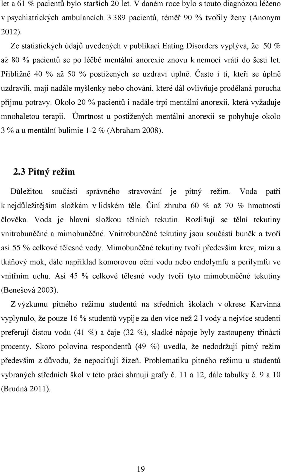 Přibliţně 40 % aţ 50 % postiţených se uzdraví úplně. Často i ti, kteří se úplně uzdravili, mají nadále myšlenky nebo chování, které dál ovlivňuje prodělaná porucha příjmu potravy.