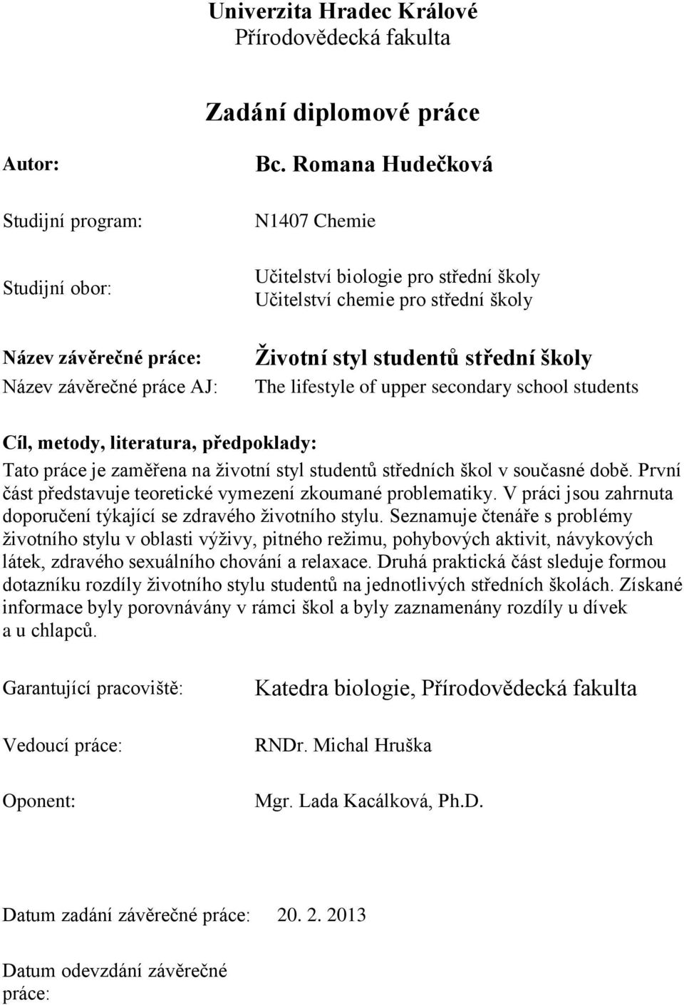 metody, literatura, předpoklady: Tato práce je zaměřena na ţivotní styl studentŧ středních škol v současné době. První část představuje teoretické vymezení zkoumané problematiky.