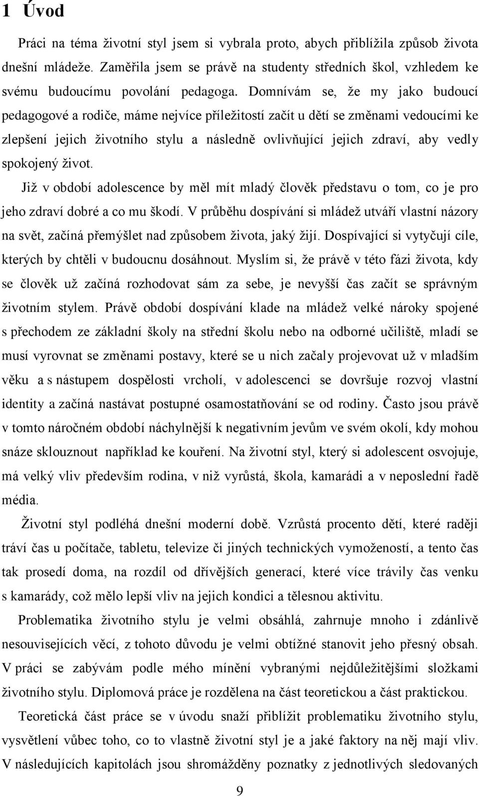 Domnívám se, ţe my jako budoucí pedagogové a rodiče, máme nejvíce příleţitostí začít u dětí se změnami vedoucími ke zlepšení jejich ţivotního stylu a následně ovlivňující jejich zdraví, aby vedly