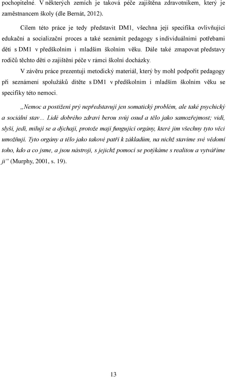 školním věku. Dále také zmapovat představy rodičů těchto dětí o zajištění péče v rámci školní docházky.