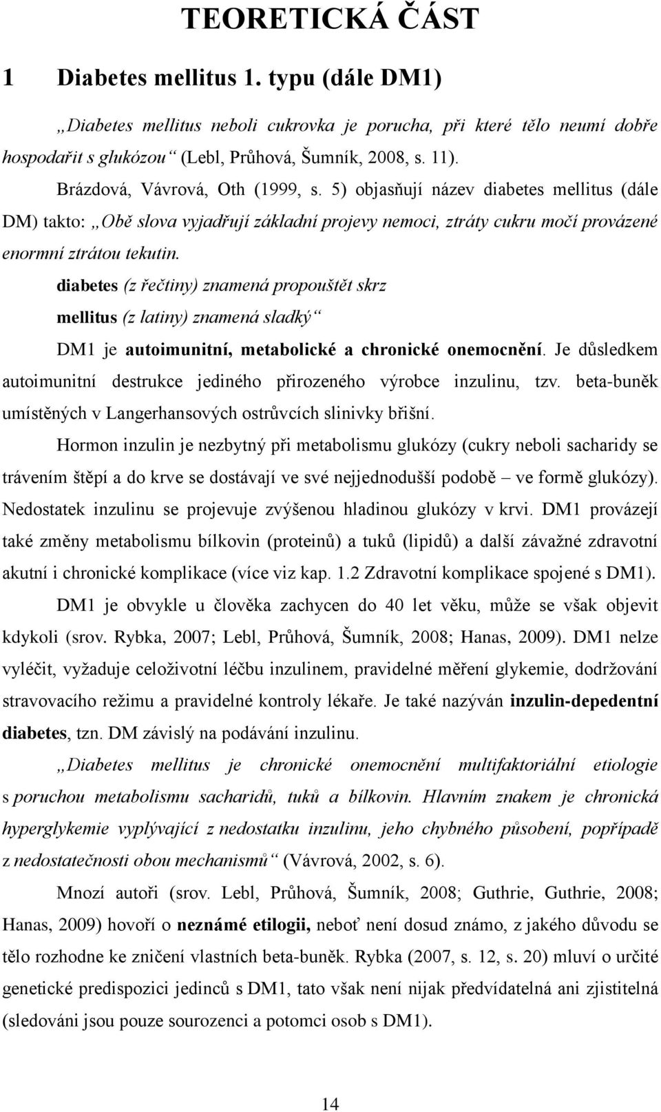 diabetes (z řečtiny) znamená propouštět skrz mellitus (z latiny) znamená sladký DM1 je autoimunitní, metabolické a chronické onemocnění.