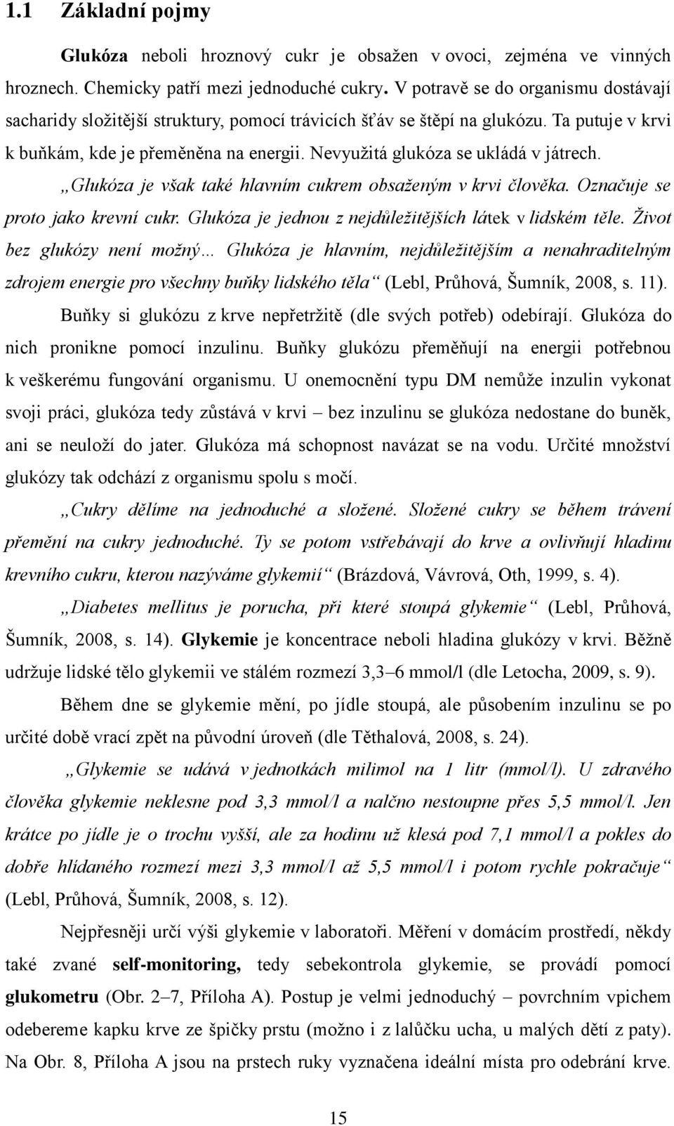 Nevyužitá glukóza se ukládá v játrech. Glukóza je však také hlavním cukrem obsaženým v krvi člověka. Označuje se proto jako krevní cukr. Glukóza je jednou z nejdůležitějších látek v lidském těle.