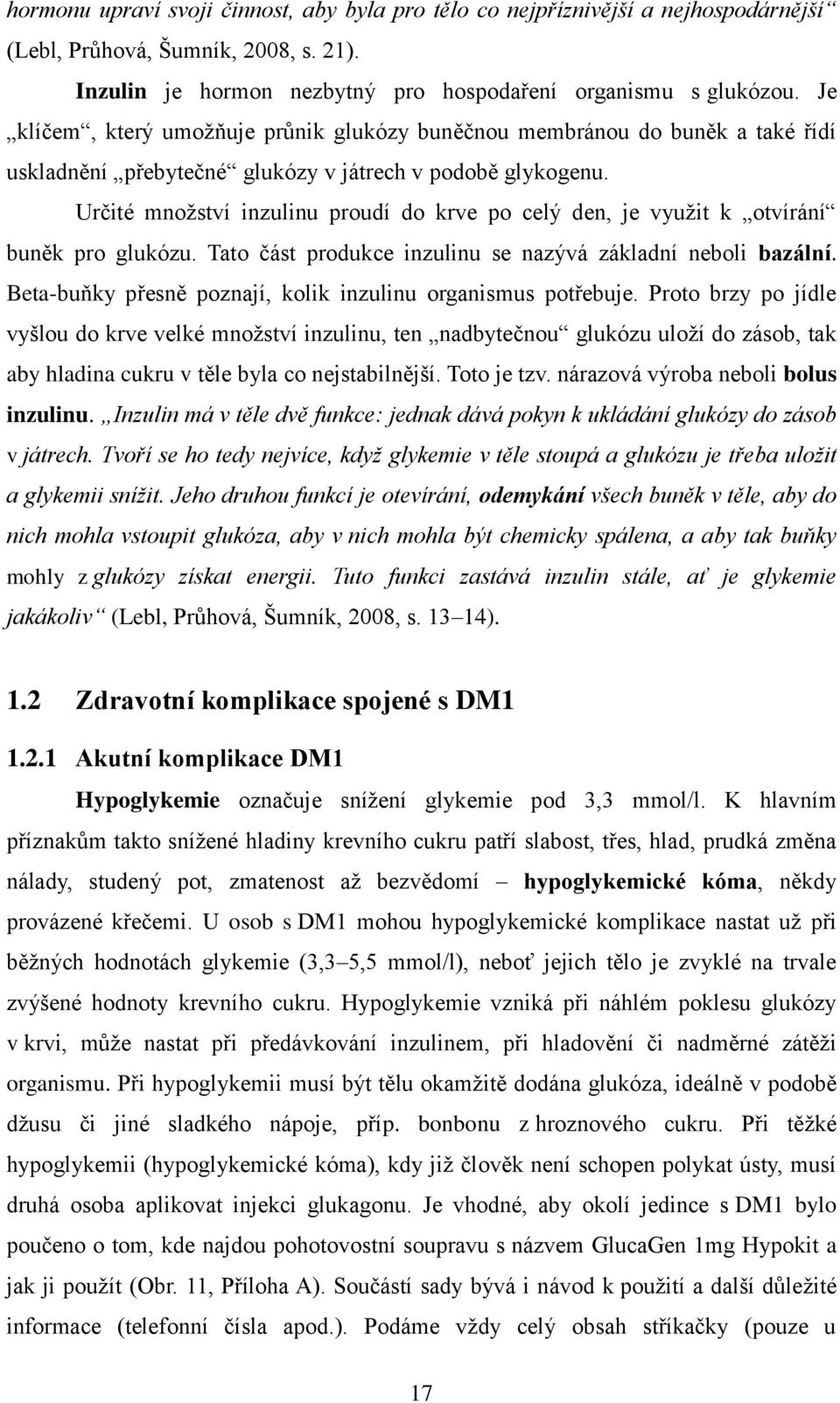 Určité množství inzulinu proudí do krve po celý den, je využit k otvírání buněk pro glukózu. Tato část produkce inzulinu se nazývá základní neboli bazální.