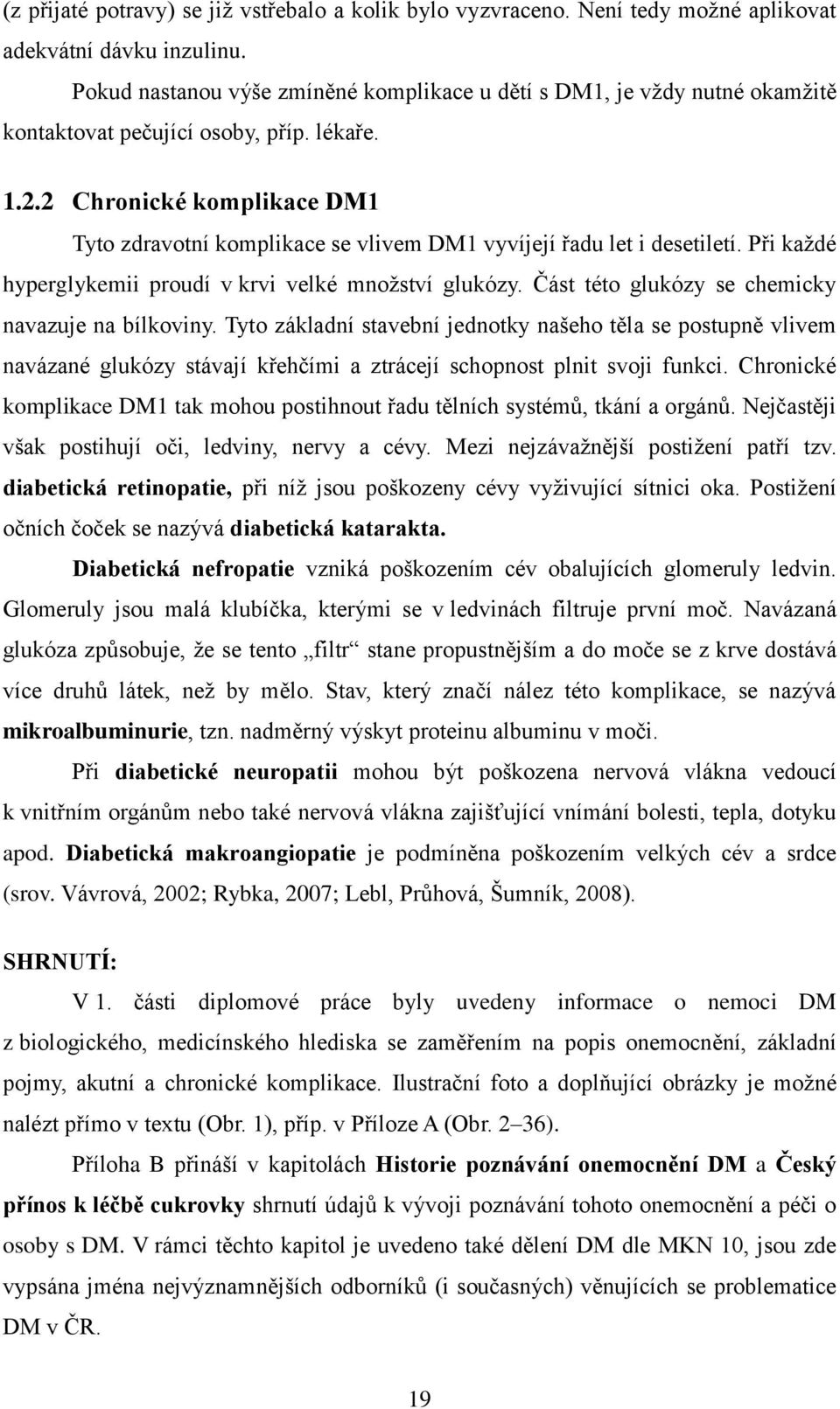 2 Chronické komplikace DM1 Tyto zdravotní komplikace se vlivem DM1 vyvíjejí řadu let i desetiletí. Při každé hyperglykemii proudí v krvi velké množství glukózy.