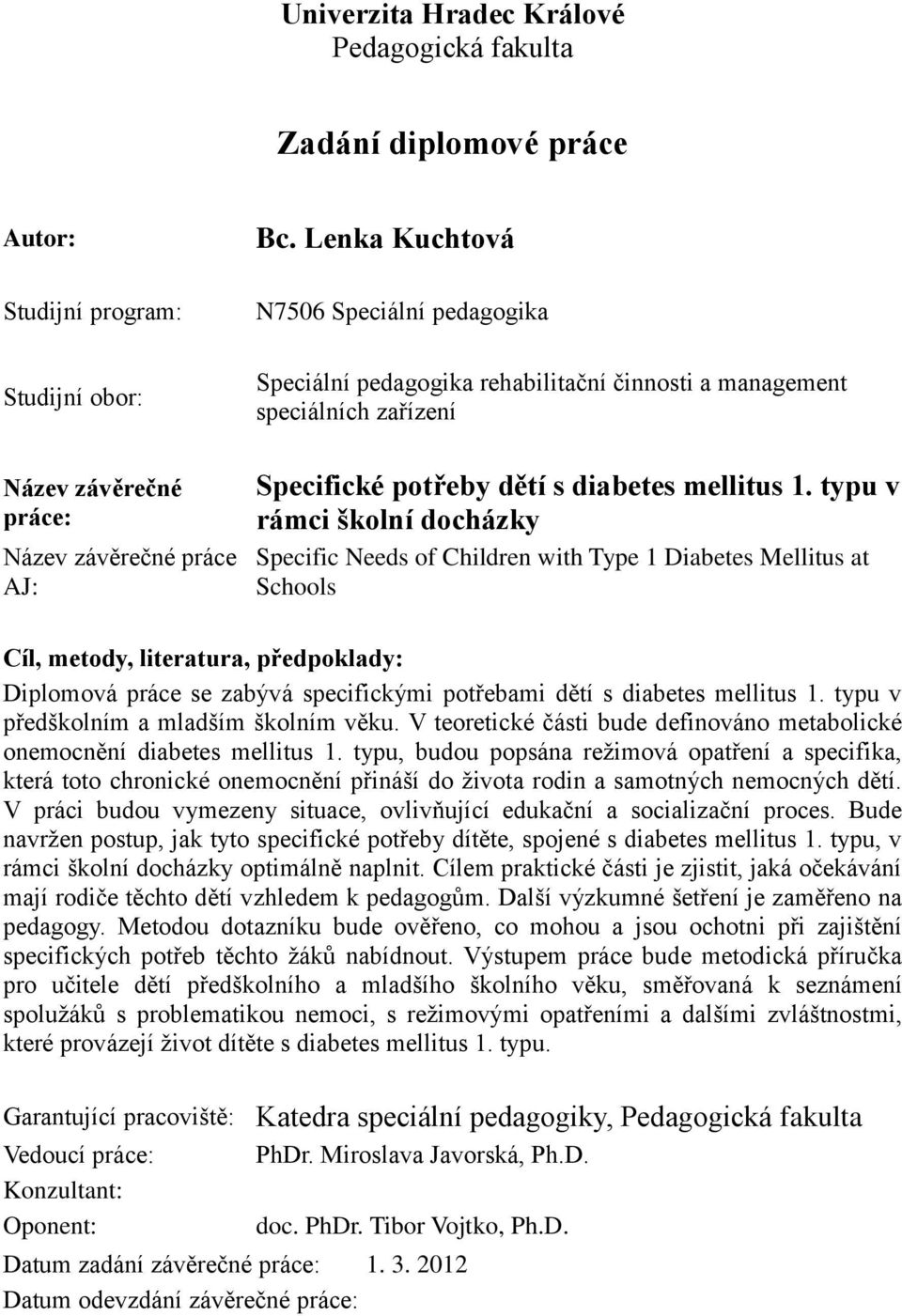 typu v rámci školní docházky Specific Needs of Children with Type 1 Diabetes Mellitus at Schools Cíl, metody, literatura, předpoklady: Diplomová práce se zabývá specifickými potřebami dětí s diabetes