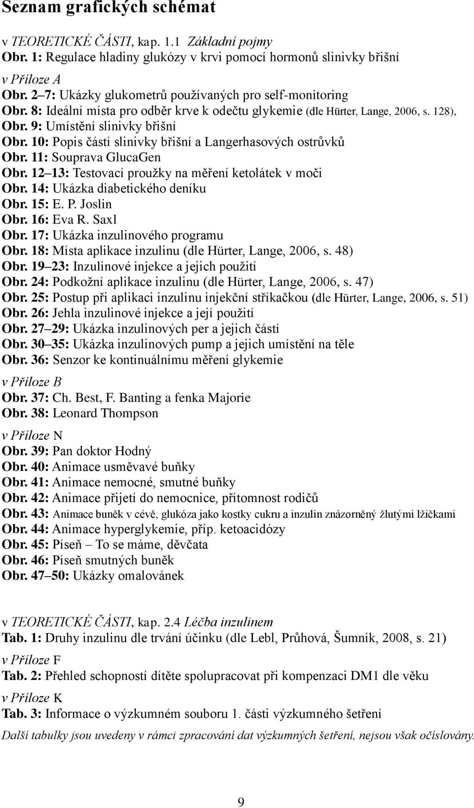 10: Popis částí slinivky břišní a Langerhasových ostrůvků Obr. 11: Souprava GlucaGen Obr. 12 13: Testovací proužky na měření ketolátek v moči Obr. 14: Ukázka diabetického deníku Obr. 15: E. P. Joslin Obr.