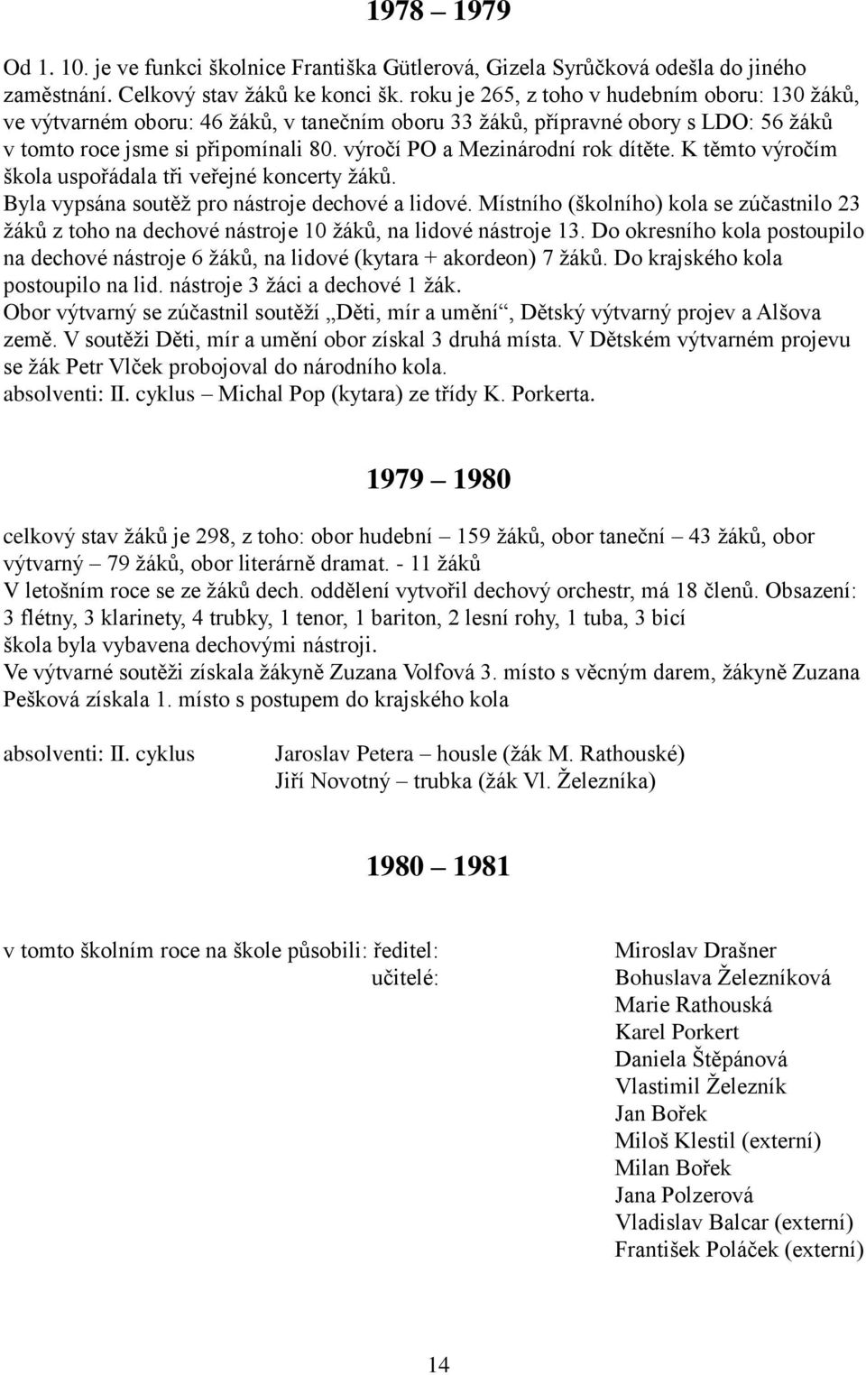 výročí PO a Mezinárodní rok dítěte. K těmto výročím škola uspořádala tři veřejné koncerty ţáků. Byla vypsána soutěţ pro nástroje dechové a lidové.