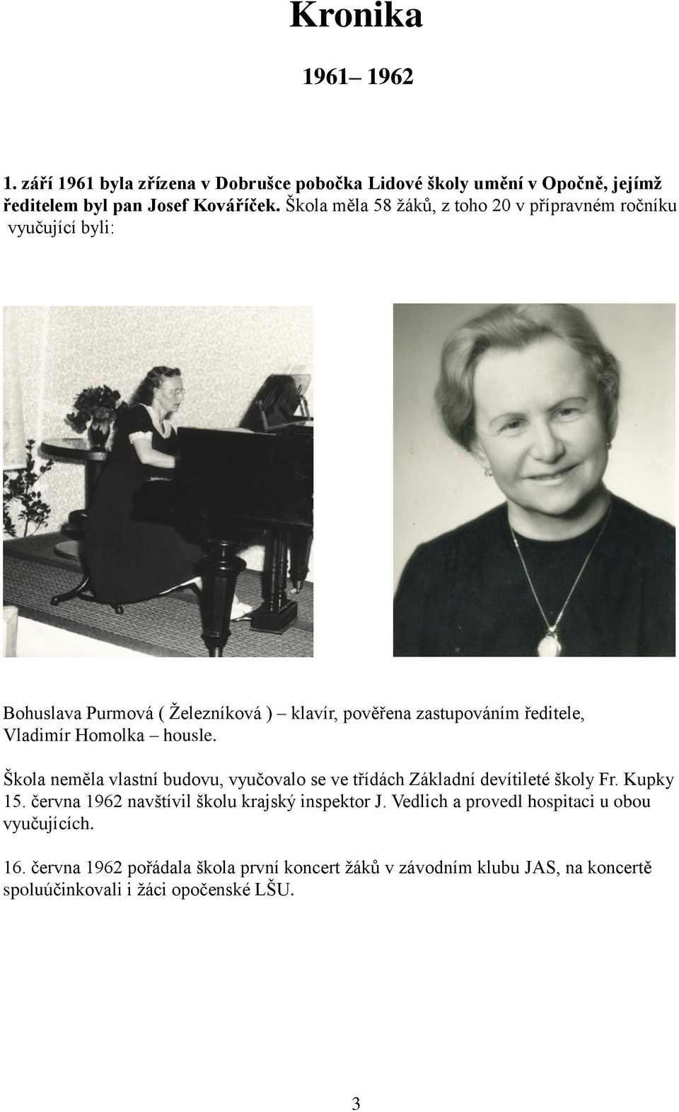 Homolka housle. Škola neměla vlastní budovu, vyučovalo se ve třídách Základní devítileté školy Fr. Kupky 15.