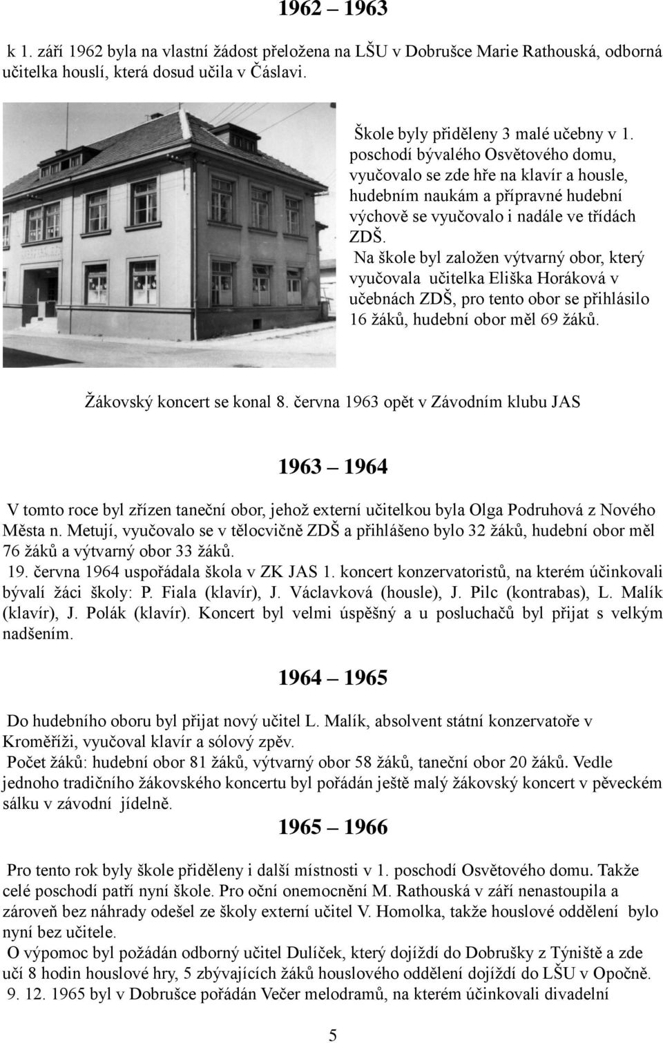 Na škole byl zaloţen výtvarný obor, který vyučovala učitelka Eliška Horáková v učebnách ZDŠ, pro tento obor se přihlásilo 16 ţáků, hudební obor měl 69 ţáků. Ţákovský koncert se konal 8.