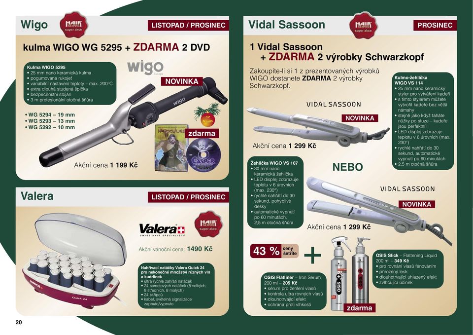 Schwarzkopf Zakoupíte-li si 1 z prezentovaných výrobků WIGO dostanete ZDARMA 2 výrobky Schwarzkopf.