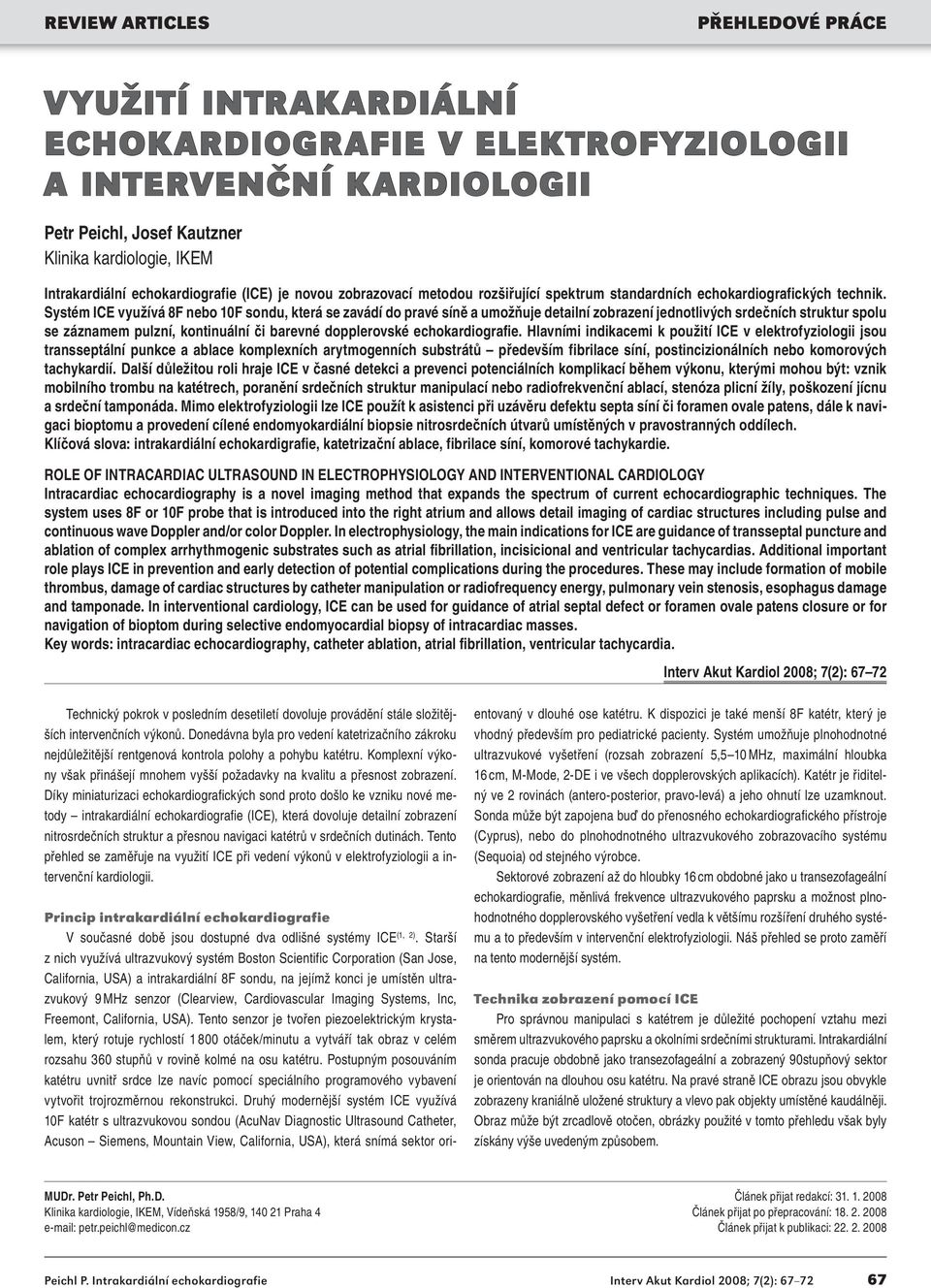 Systém ICE využívá 8F nebo 10F sondu, která se zavádí do pravé síně a umožňuje detailní zobrazení jednotlivých srdečních struktur spolu se záznamem pulzní, kontinuální či barevné dopplerovské