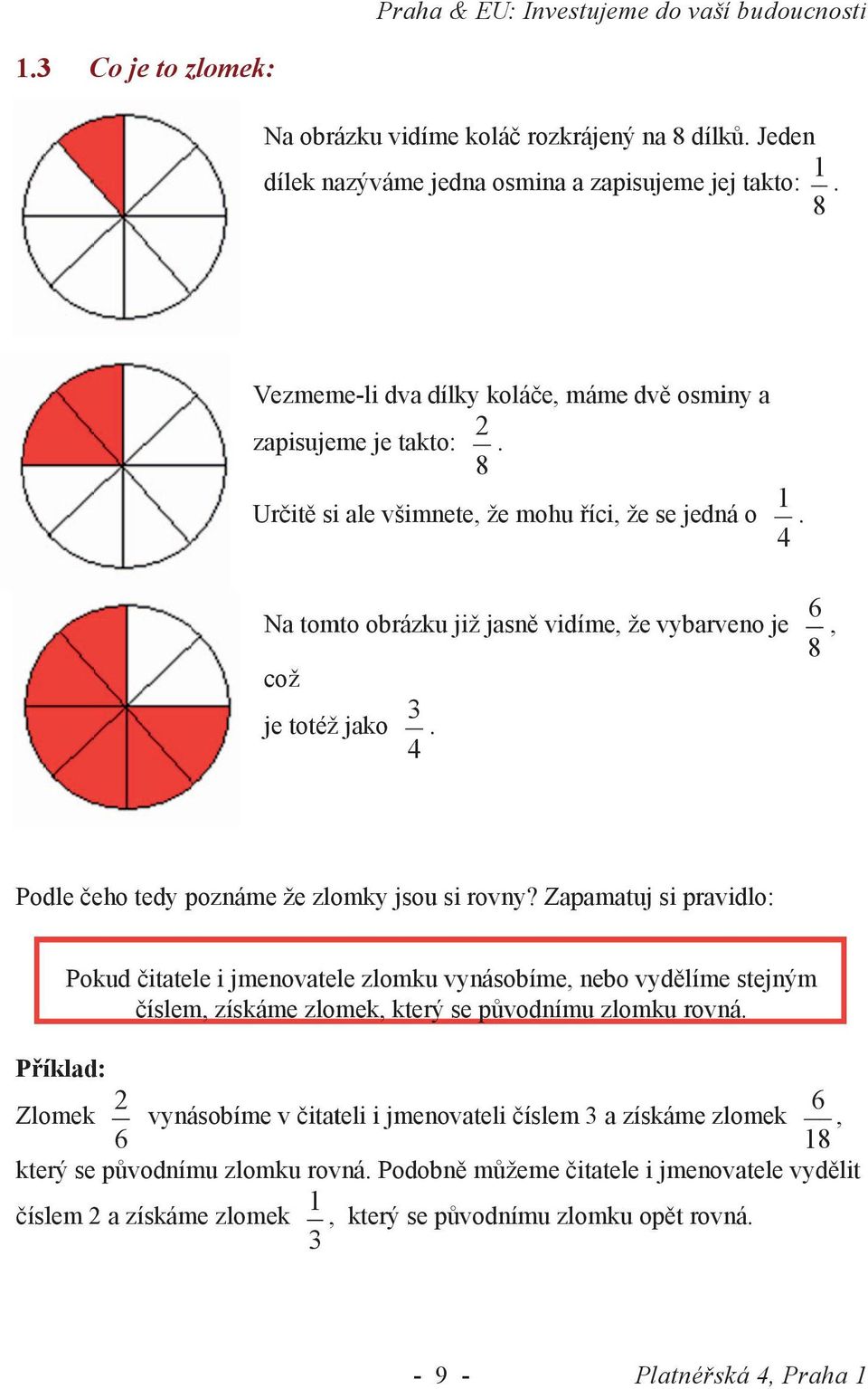 4 6 Na tomto obrázku již jasněě vidíme, že vybarveno je, 8 což je totéžž jako. 4 Podle čeho tedy poznáme že zlomky jsou si rovny?