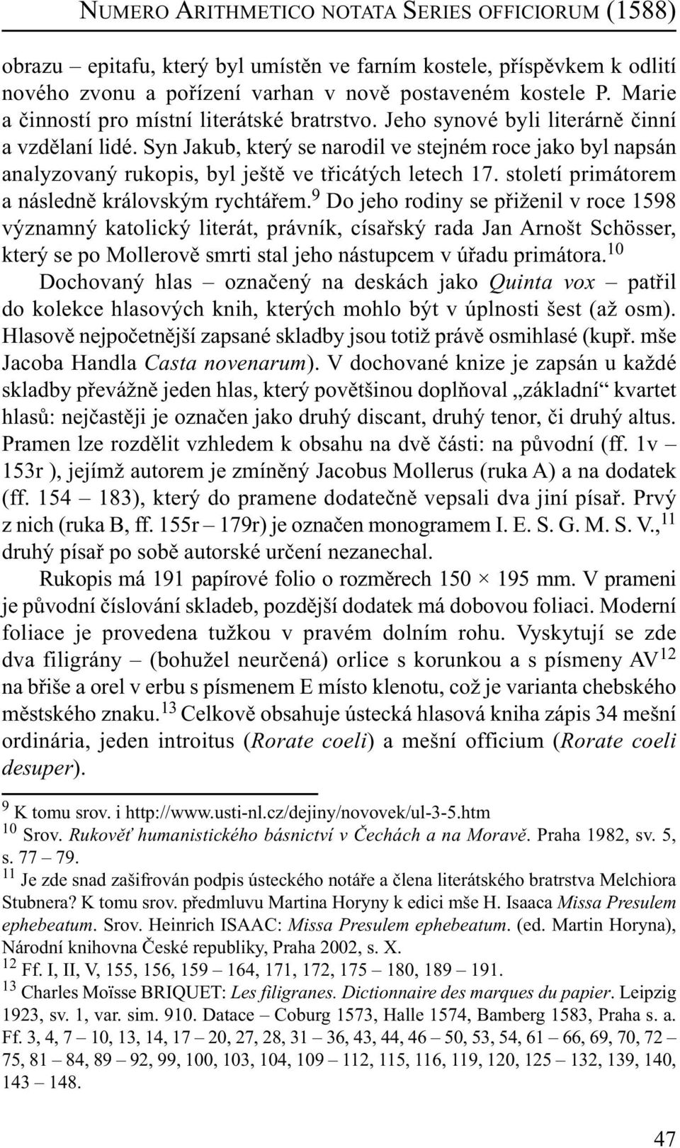 Syn Jakub, který se narodil ve stejném roce jako byl napsán analyzovaný rukopis, byl ještě ve třicátých letech 17. století primátorem a následně královským rychtářem.