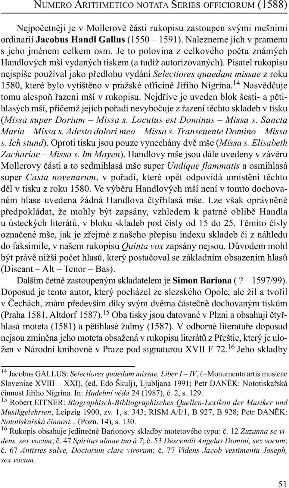 Pisatel rukopisu nejspíše používal jako předlohu vydání Selectiores quaedam missae z roku 1580, které bylo vytištěno v pražské officině Jiřího Nigrina.